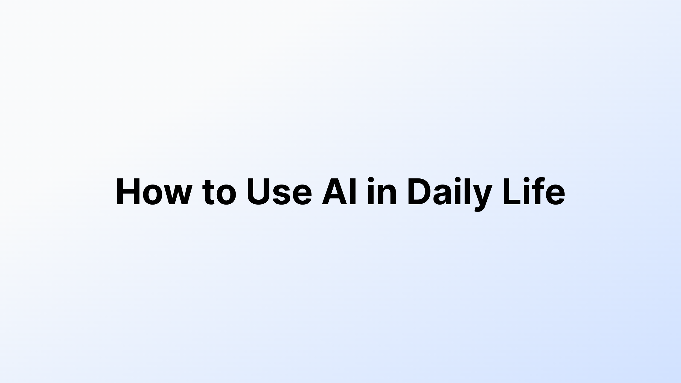 How to Use AI in Daily Life