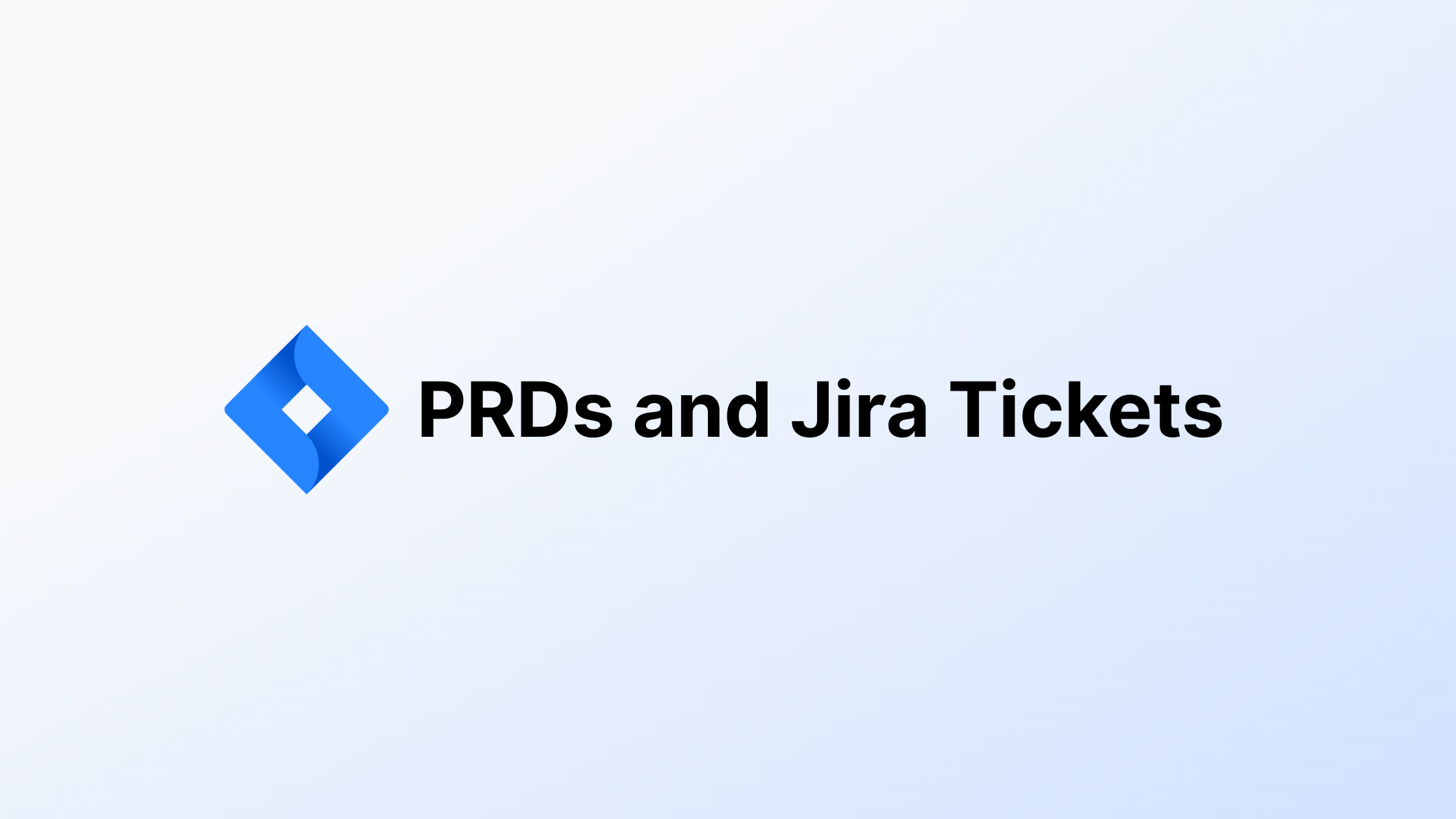 PRDs and Jira Tickets