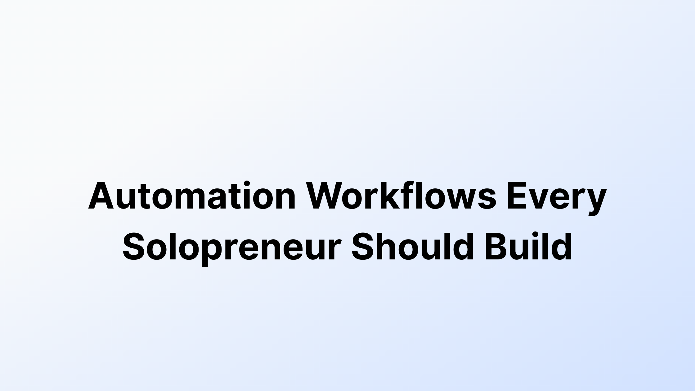 Automation workflow every Solopreneur should build