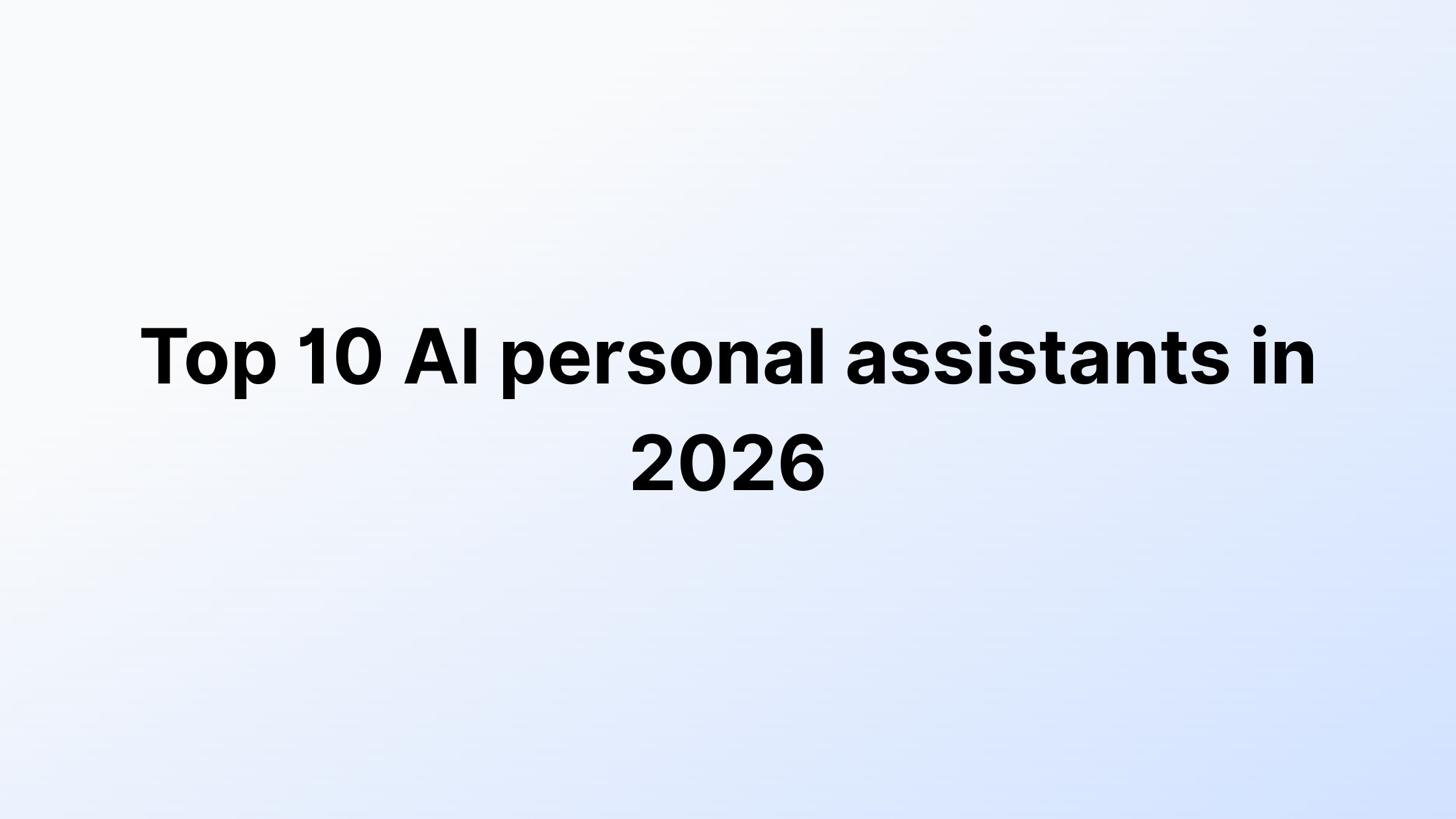 Top 10 AI personal assistants in 2026.