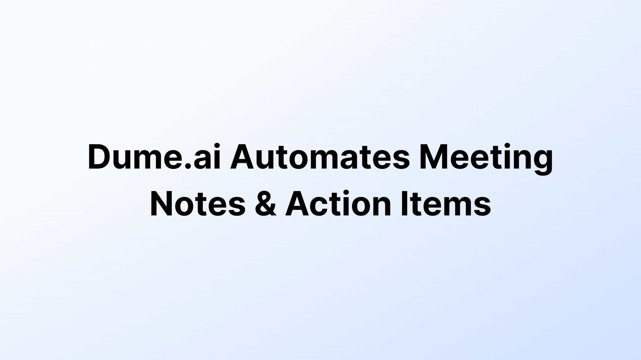 automates meeting notes and action