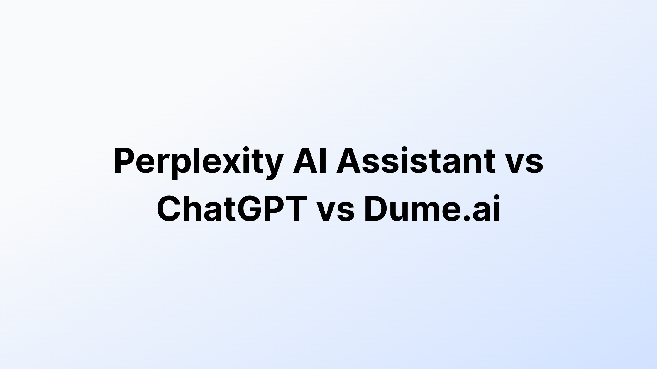perplexity ai assistant vs chatgpt vs dume ai